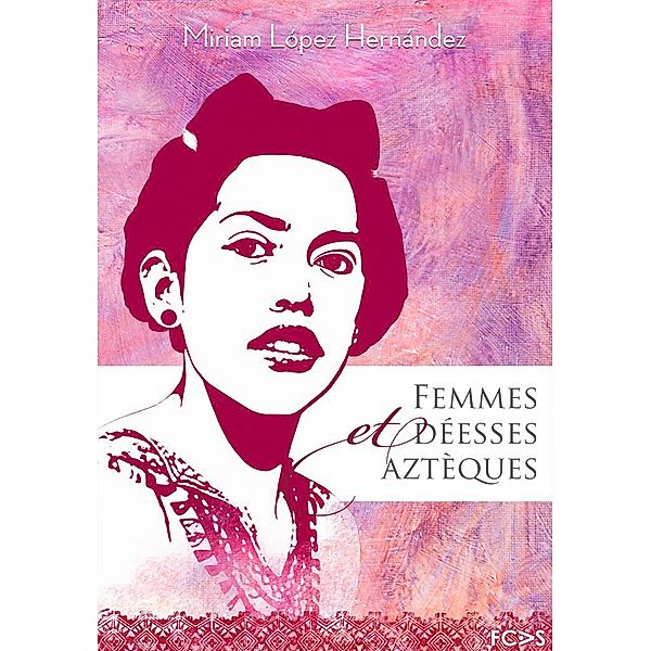 Femmes et déesses aztèques, Miriam López Hernández