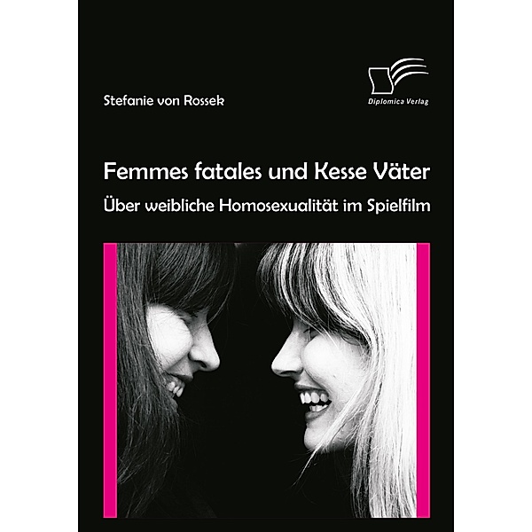 Femmes fatales und Kesse Väter: Über weibliche Homosexualität im Spielfilm, Stefanie von Rossek
