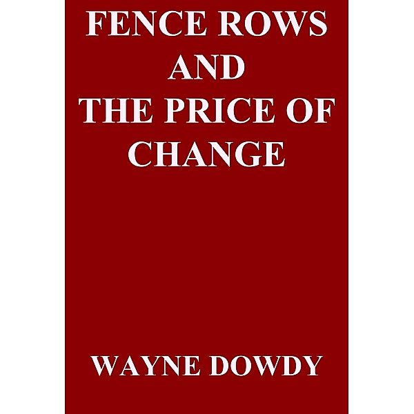 Fence Rows and The Price of Change, Wayne Dowdy