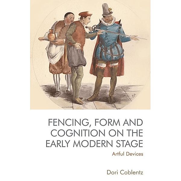 Fencing, Form and Cognition on the Early Modern Stage, Dori Coblentz