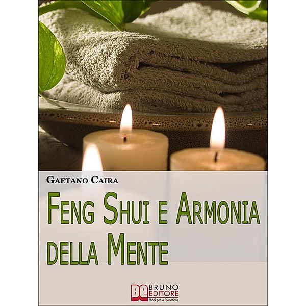 Feng Shui e Armonia della Mente. Tecniche e Strategie per Migliorare l'Equilibrio Mentale ed Energetico nella Casa. (Ebook Italiano - Anteprima Gratis), Gaetano Caira