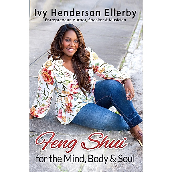 Feng Shui for the Mind, Body & Soul, Ivy Henderson Ellerby