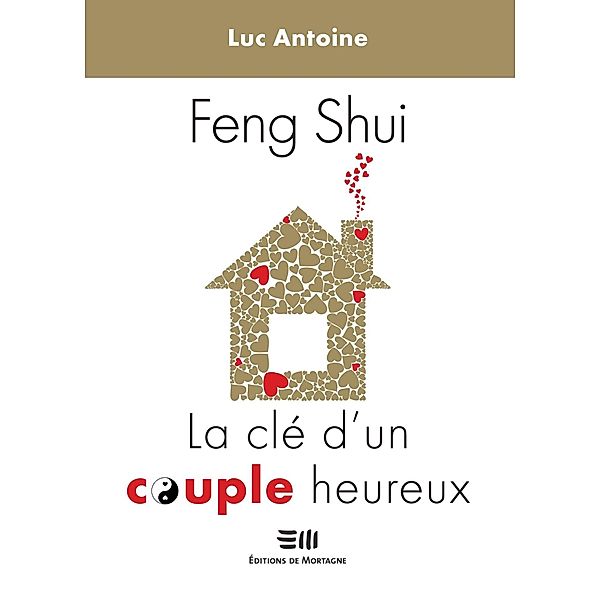 Feng Shui  La cle d'un couple heureux / De Mortagne, Antoine Luc Antoine