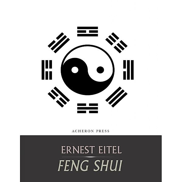 Feng Shui, or the Rudiments of Natural Science in China, Ernest Eitel