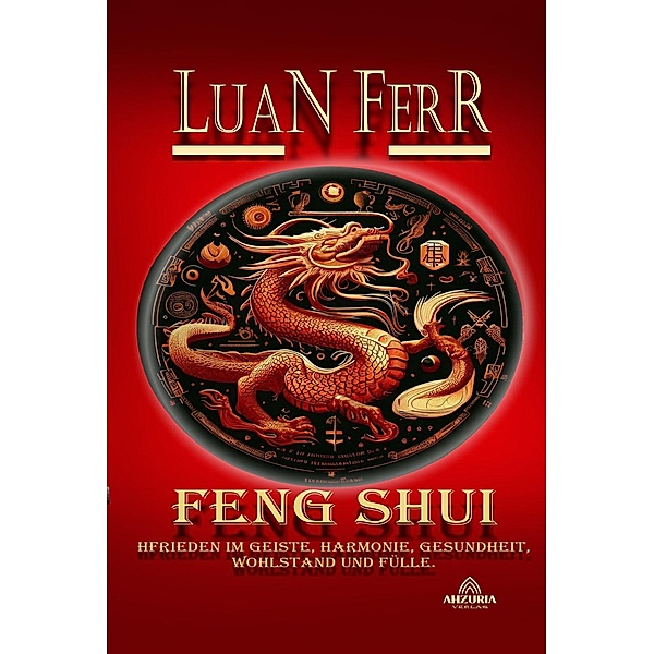 Feng Shui - Spiritueller Frieden, Harmonie, Gesundheit, Wohlstand und Fülle., Luan Ferr