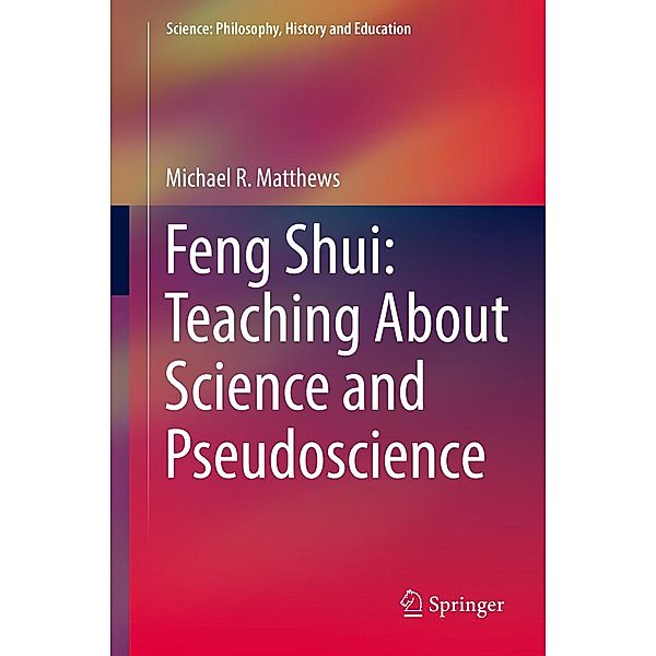 Feng Shui: Teaching About Science and Pseudoscience / Science: Philosophy, History and Education, Michael R. Matthews