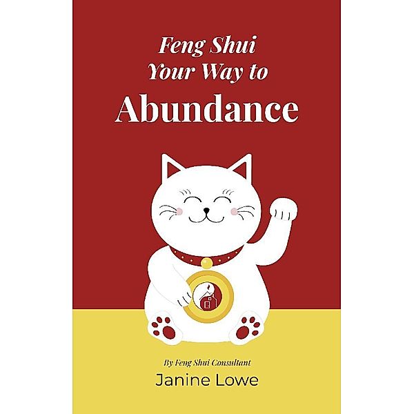 Feng Shui Your Way to Abundance, Janine Lowe