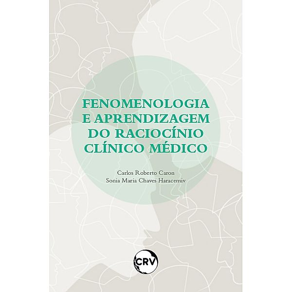 Fenomenologia e aprendizagem do raciocínio clínico médico, Sonia Maria Chaves Haracemiv, Carlos Caron