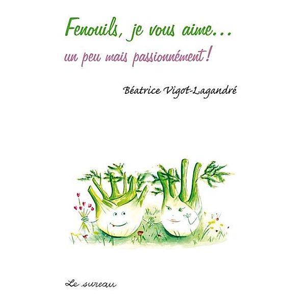 Fenouils, je vous aime... / LE SUREAU, Beatrice Vigot-Lagandre