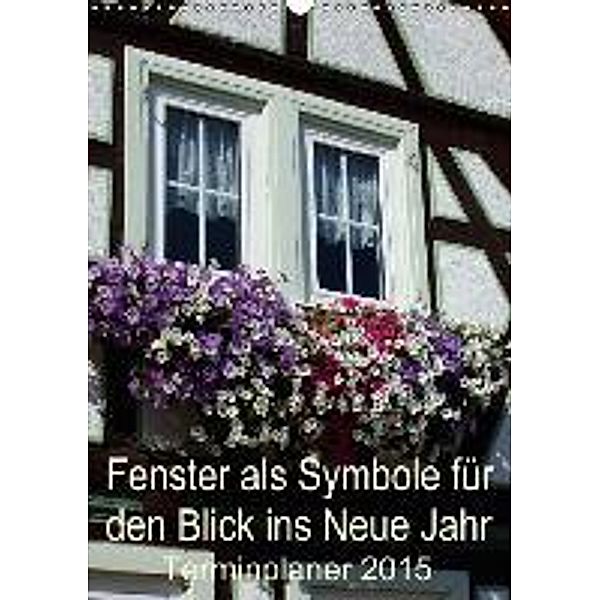 Fenster als Symbole für den Blick ins Neue Jahr Terminplaner 2015 (Wandkalender 2015 DIN A3 hoch), Ilona Andersen