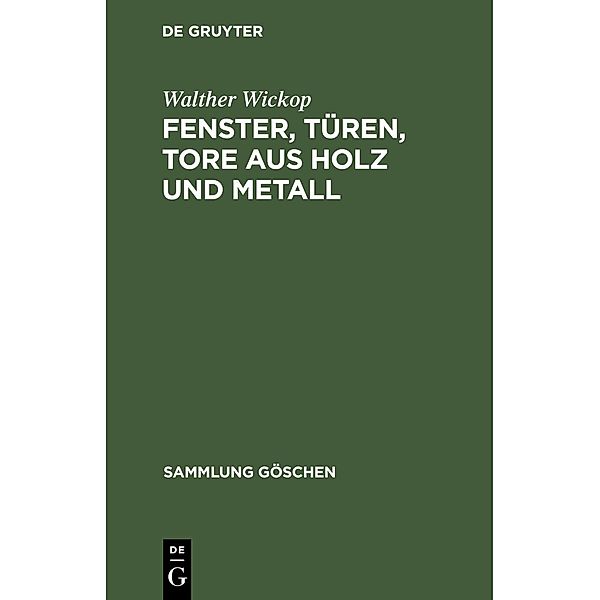 Fenster, Türen, Tore aus Holz und Metall / Sammlung Göschen Bd.1092, Walther Wickop