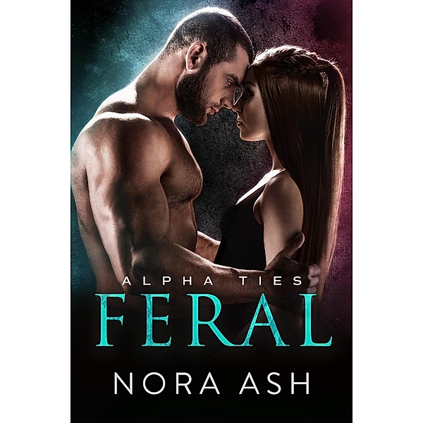 Feral: A Dark Omegaverse Romance (Alpha Ties, #2) / Alpha Ties, Nora Ash