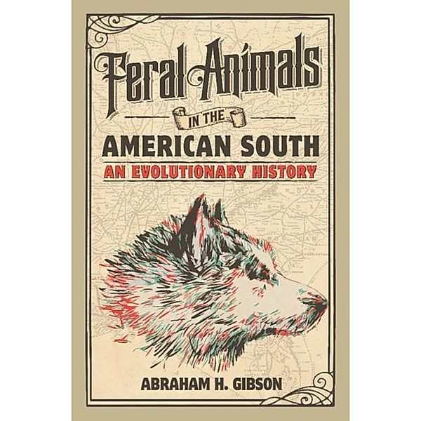 Feral Animals in the American South, Abraham H. Gibson