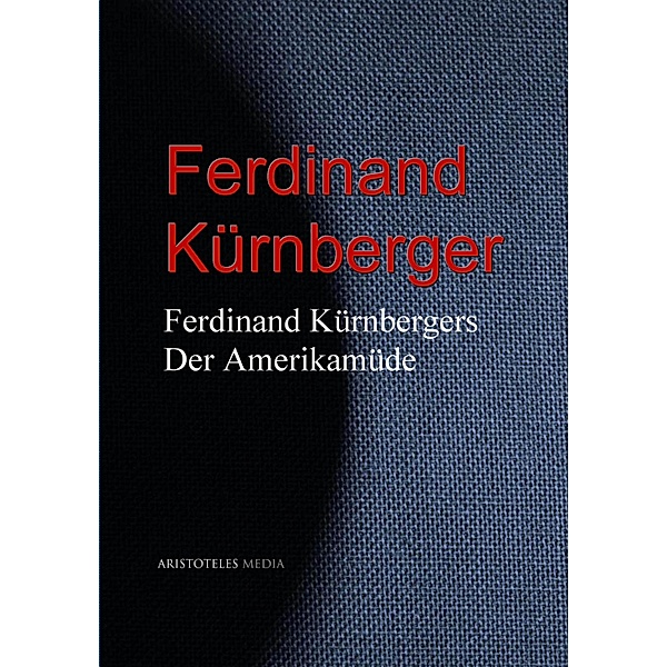 Ferdinand Kürnbergers Der Amerikamüde, Ferdinand Kürnberger