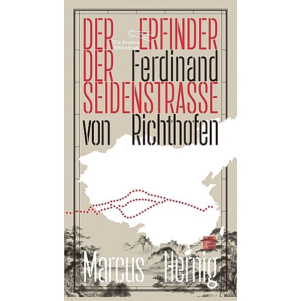 Ferdinand von Richthofen. Der Erfinder der Seidenstraße, Marcus Hernig