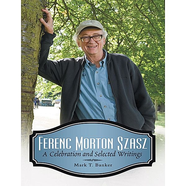 Ferenc Morton Szasz: A Celebration and Selected Writings, Mark T. Banker