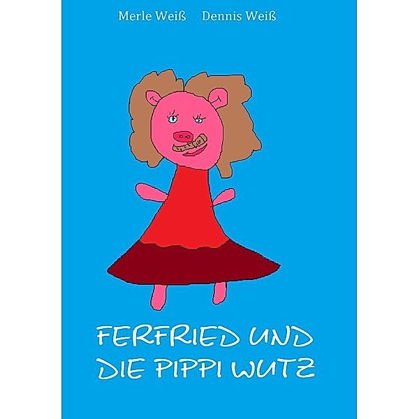 Ferfried, und die kleine Pippi Wutz, Dennis Weiß, Merle Weiß