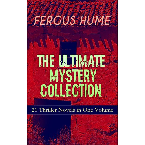 FERGUS HUME - The Ultimate Mystery Collection: 21 Thriller Novels in One Volume, Fergus Hume