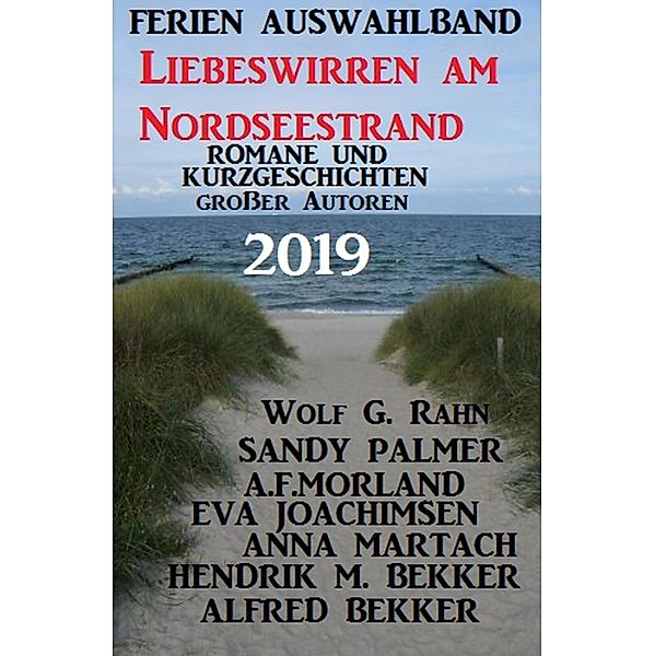 Ferien Auswahlband Liebeswirren am Nordseestrand 2019 - Romane und Kurzgeschichten großer Autoren, Alfred Bekker, Sandy Palmer, A. F. Morland, Wolf G. Rahn, Eva Joachimsen, Anna Martach, Hendrik M. Bekker