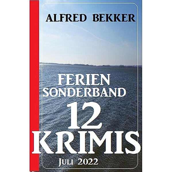 Ferien Sonderband 12 Krimis Juli 2022, Alfred Bekker