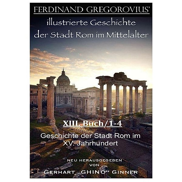 Ferinand Gregorovius' illustrierte Geschichte der Stadt Rom im Mittelalter, XIII. Buch/1-4, Ferdinand Gregorovius