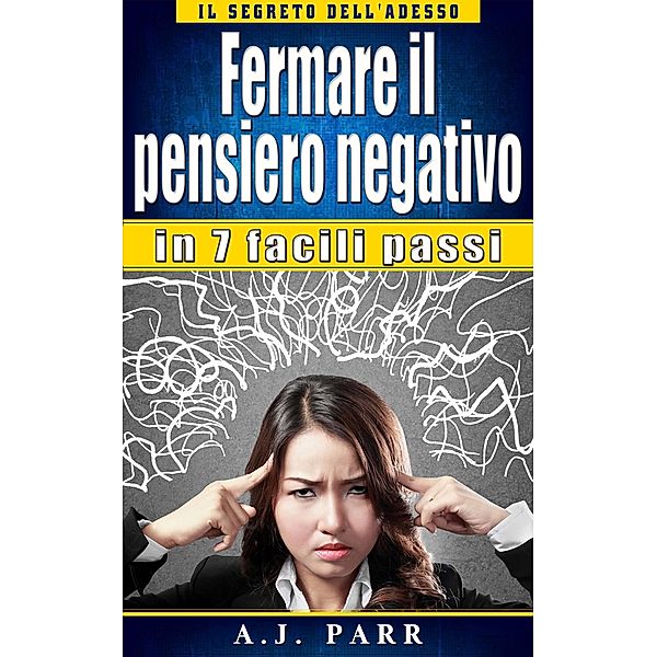 Fermare il pensiero negativo in 7 facili passi, A. J. Parr