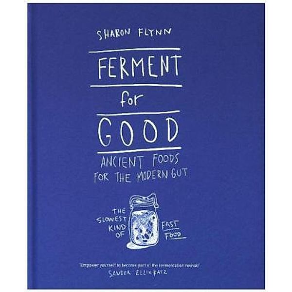 Ferment for Good: Ancient Food for the Modern Gut, Sharon Flynn