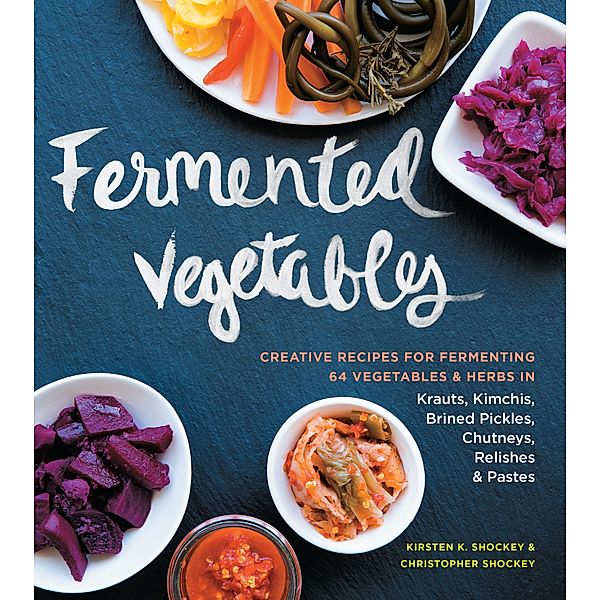 Fermented Vegetables, Kirsten K. Shockey, Christopher Shockey