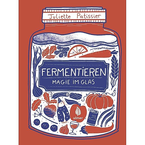 Fermentieren - Magie im Glas, Juliette Patissier