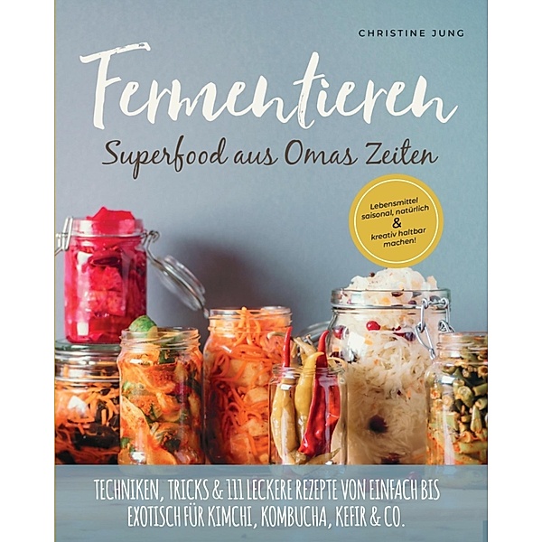 Fermentieren - Superfood aus Omas Zeiten:, Christine Jung