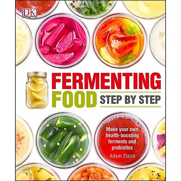 Fermenting Foods Step-by-Step, Adam Elabd