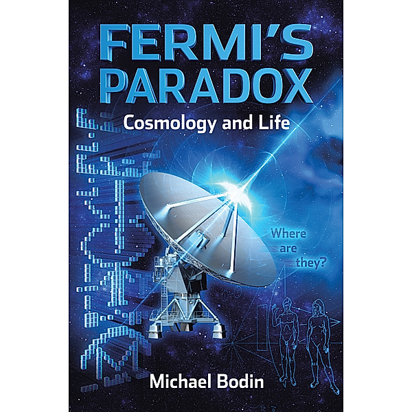 Fermi’S Paradox Cosmology  and  Life, Michael Bodin