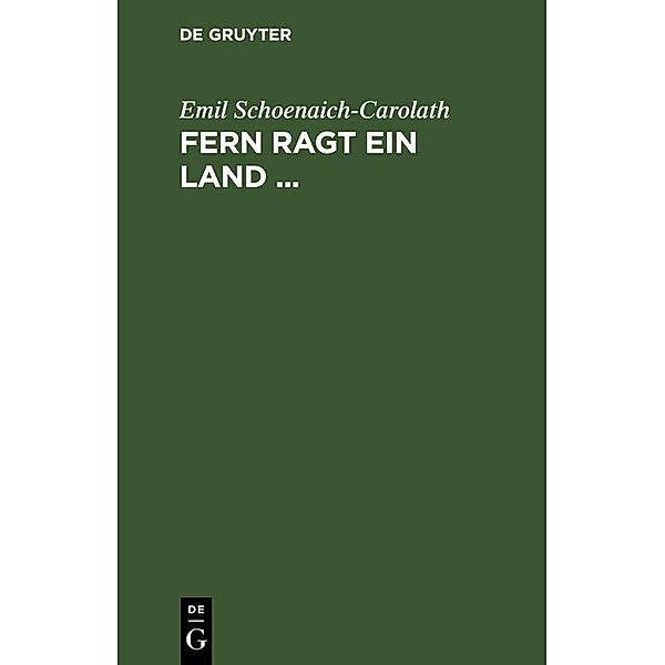 Fern ragt ein Land ..., Emil Schoenaich-Carolath