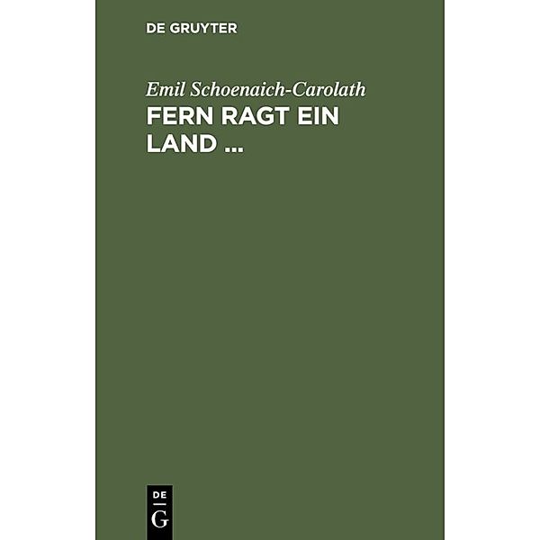 Fern ragt ein Land ..., Emil Schoenaich-Carolath