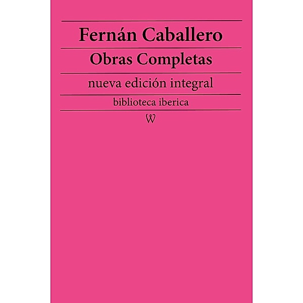 Fernán Caballero: Obras completas (nueva edición integral) / biblioteca iberica Bd.50, Fernán Caballero