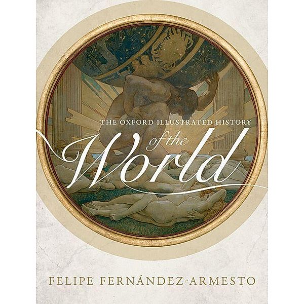 Fernandez-Armesto, F: Oxford Illustrated History of the Worl, Felipe Fernandez-Armesto