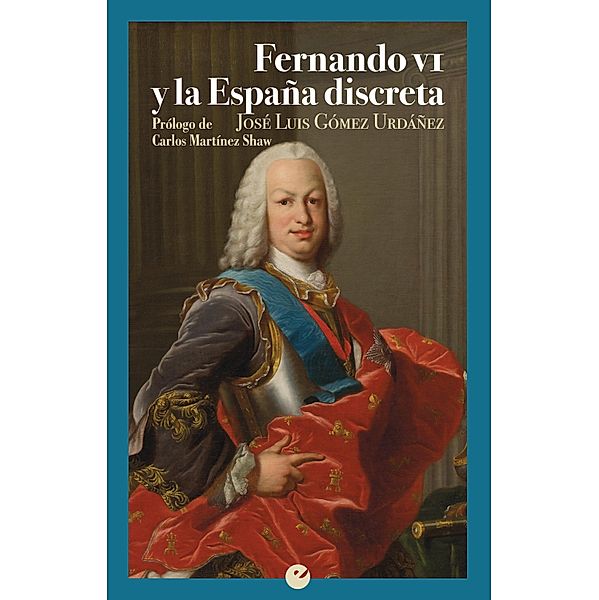 Fernando VI y la España discreta, José Luis Gómez Urdáñez