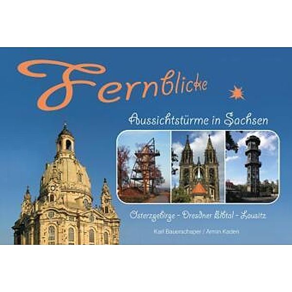 Fernblicke - Aussichtstürme in Sachsen - Band 2, Karl Bauerschaper, Armin Kaden