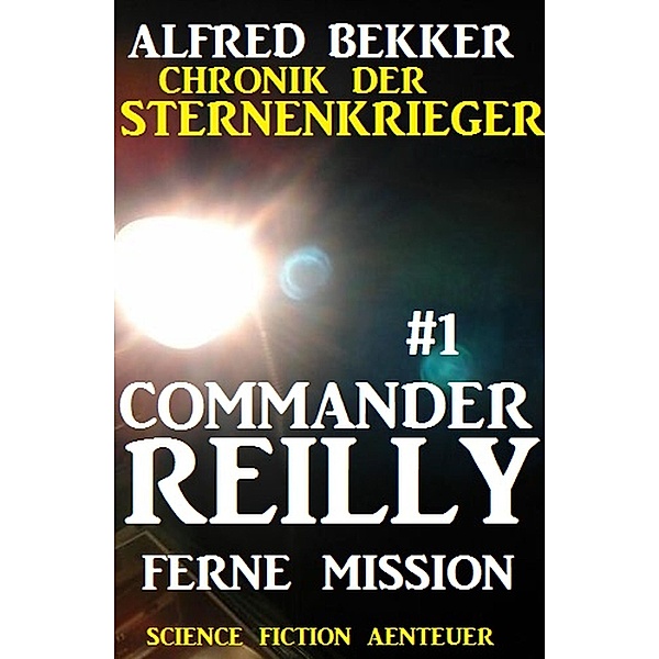 Ferne Mission / Chronik der Sternenkrieger - Commander Reilly Bd.1, Alfred Bekker