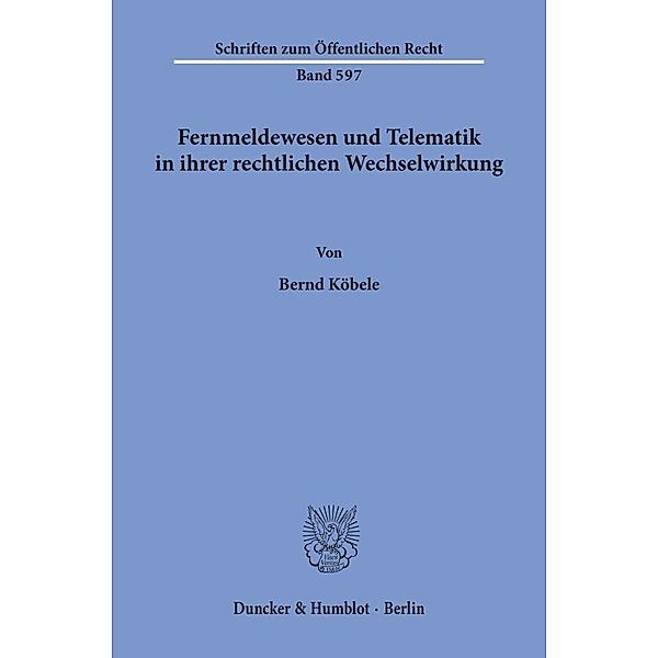 Fernmeldewesen und Telematik in ihrer rechtlichen Wechselwirkung., Bernd Köbele