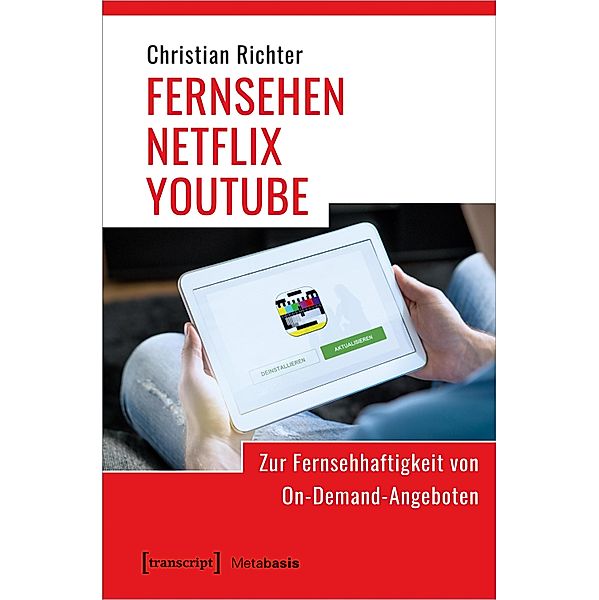 FERNSEHEN - NETFLIX - YOUTUBE / Metabasis - Transkriptionen zwischen Literaturen, Künsten und Medien Bd.58, Christian Richter