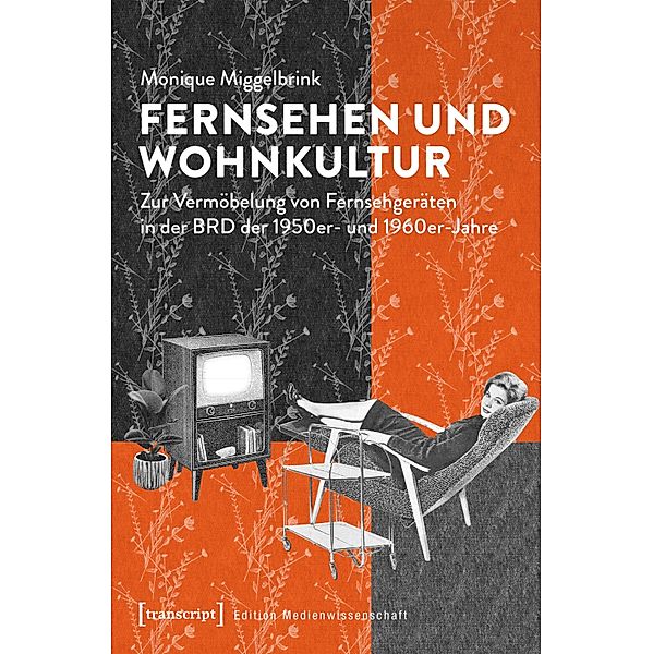 Fernsehen und Wohnkultur / Edition Medienwissenschaft Bd.51, Monique Miggelbrink