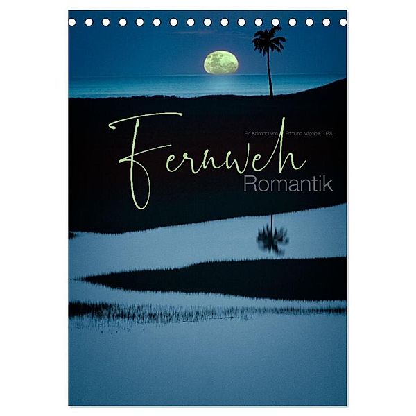 Fernweh Romantik (Tischkalender 2024 DIN A5 hoch), CALVENDO Monatskalender, Edmund Nägele F.R.P.S.