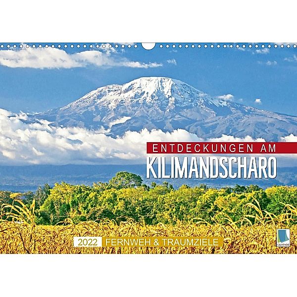 Fernweh und Traumziele: Entdeckungen am Kilimandscharo (Wandkalender 2022 DIN A3 quer), Calvendo