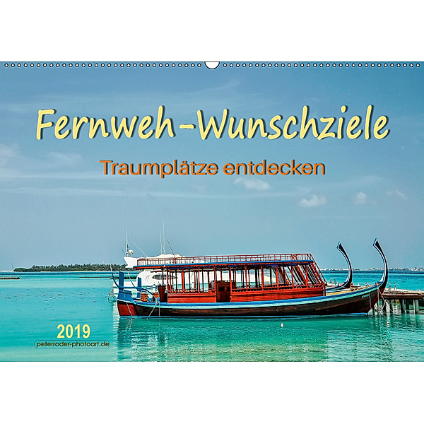 Fernweh-Wunschziele, Traumplätze entdecken (Wandkalender 2019 DIN A2 quer), Peter Roder