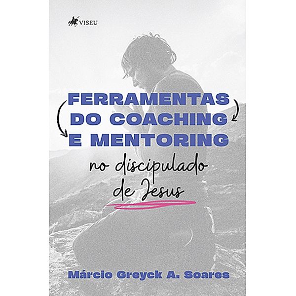 Ferramentas do Coaching e Mentoring no discipulado de Jesus, Ma´rcio Greyck A. Soares