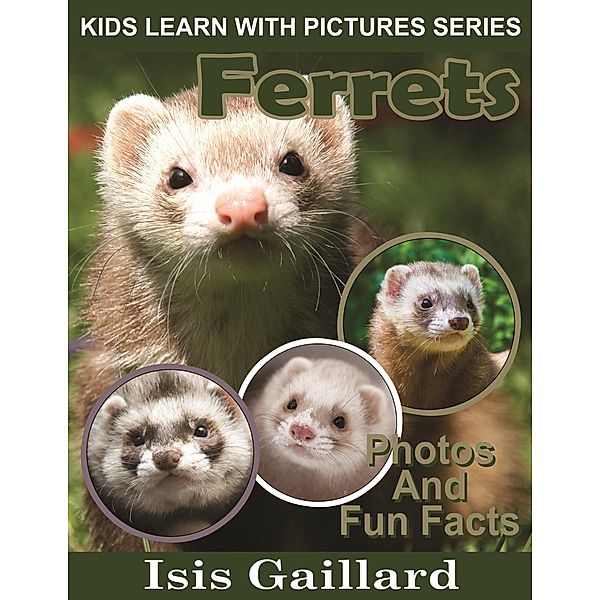 Ferrets Photos and Fun Facts for Kids (Kids Learn With Pictures, #46) / Kids Learn With Pictures, Isis Gaillard