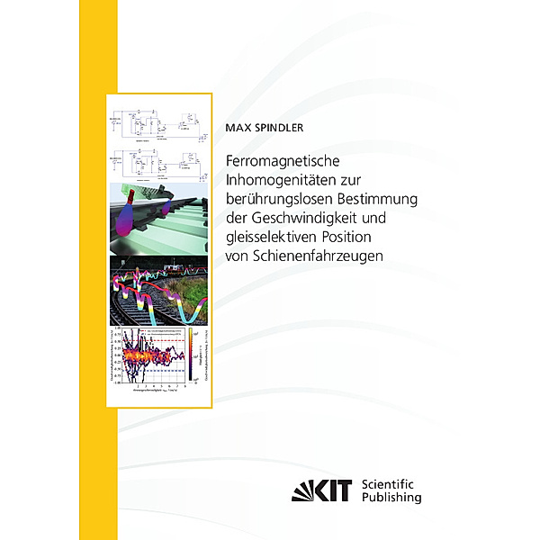 Ferromagnetische Inhomogenitäten zur berührungslosen Bestimmung der Geschwindigkeit und gleisselektiven Position von Schienenfahrzeugen, Max Spindler