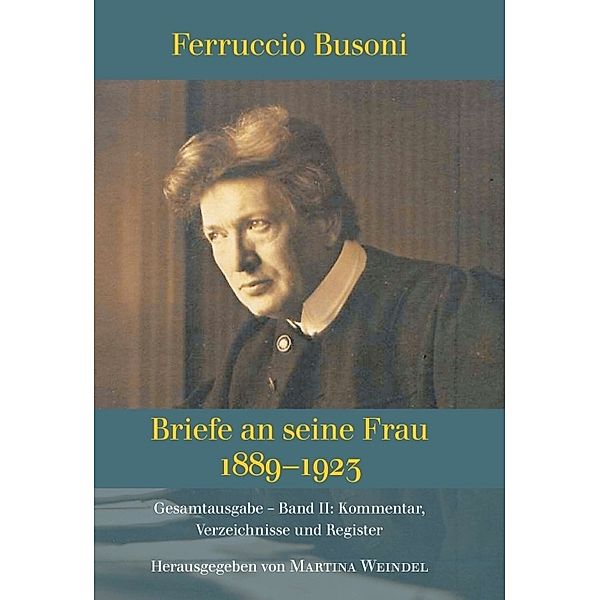 Ferruccio Busoni: Briefe an seine Frau, 1889-1923, hg. v. Martina Weindel, Bd. 2, Martina Weindel