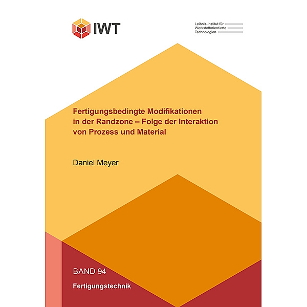 Fertigungsbedingte Modifikationen in der Randzone - Folge der Interaktion von Prozess und Material, Daniel Meyer